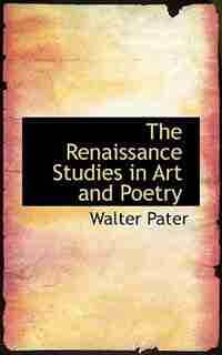 The Renaissance Studies in Art and Poetry by Walter Pater