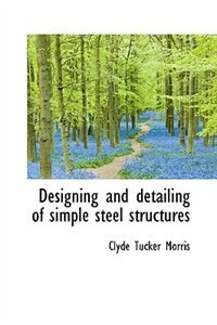 Designing And Detailing Of Simple Steel Structures