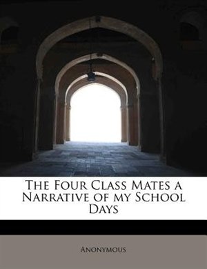 The Four Class Mates A Narrative Of My School Days