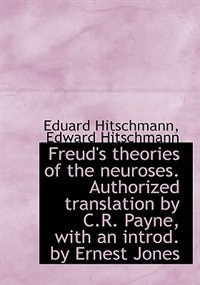 Freud's Theories of the Neuroses. Authorized Translation by C.R. Payne, with an Introd. by Ernest Jo