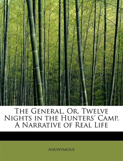 Front cover_The General, Or, Twelve Nights In The Hunters' Camp. A Narrative Of Real Life
