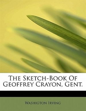 The Sketch-book Of Geoffrey Crayon, Gent.