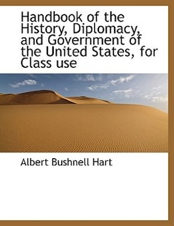 Handbook Of The History, Diplomacy, And Government Of The United States, For Class Use