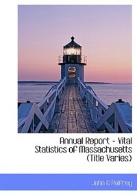 Annual Report - Vital Statistics Of Massachusetts (title Varies)