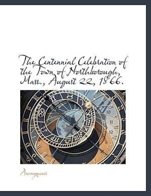Front cover_The Centennial Celebration Of The Town Of Northborough, Mass., August 22, 1866.