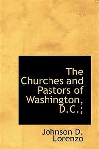 Front cover_The Churches And Pastors Of Washington, D.c.;