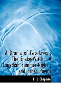 Couverture_A Drama Of Two Lives ; The Snake-witch ; A Canadian Summer-night ; And Other Poems