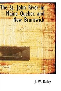 Front cover_The St. John River In Maine Quebec And New Brunswick