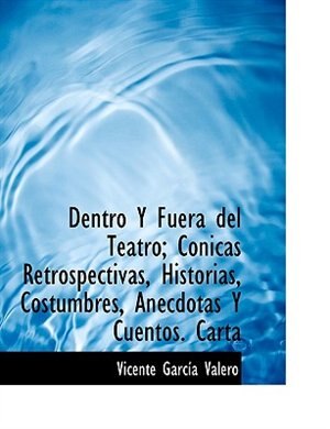 Dentro Y Fuera del Teatro; Conicas Retrospectivas, Historias, Costumbres, Anécdotas Y Cuentos. Carta