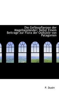 Couverture_Die Gefasspflanzen Der Magellanslander; Nebst Einem Beitrage Zur Flora Der Ostkuste Von Patagonien