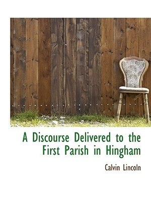 A Discourse Delivered To The First Parish In Hingham