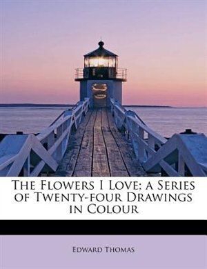 Couverture_The Flowers I Love; A Series Of Twenty-four Drawings In Colour