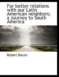 For Better Relations With Our Latin American Neighbors: A Journey To South America