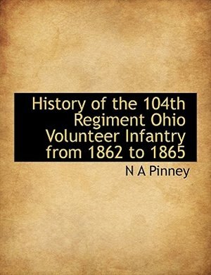 Front cover_History Of The 104th Regiment Ohio Volunteer Infantry From 1862 To 1865