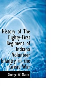 Front cover_History Of The Eighty-first Regiment Of Indiana Volunteer Infantry In The Great War