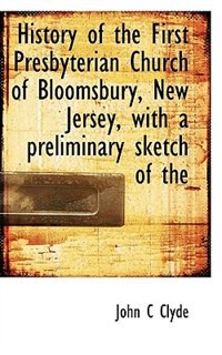 Front cover_History Of The First Presbyterian Church Of Bloomsbury, New Jersey, With A Preliminary Sketch Of The