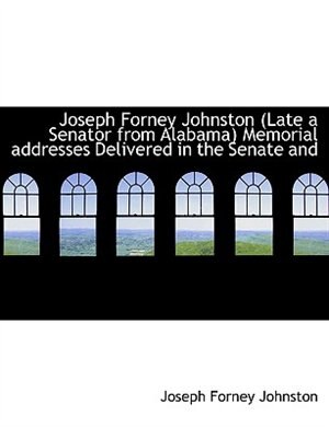 Couverture_Joseph Forney Johnston Late a Senator from Alabama Memorial addresses Delivered in the Senate