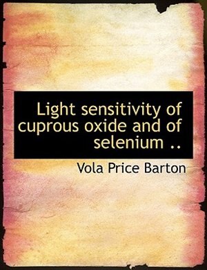 Front cover_Light Sensitivity Of Cuprous Oxide And Of Selenium ..