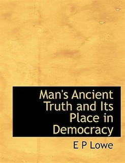 Man's Ancient Truth And Its Place In Democracy