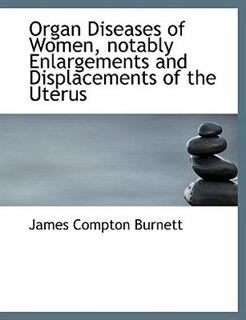 Couverture_Organ Diseases Of Women, Notably Enlargements And Displacements Of The Uterus