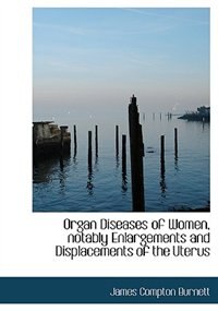 Couverture_Organ Diseases Of Women, Notably Enlargements And Displacements Of The Uterus