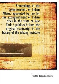 Proceedings Of The Commissioners Of Indian Affairs, Appointed By Law For The Extinguishment Of India