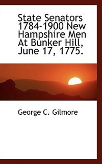 Couverture_State Senators 1784-1900 New Hampshire Men At Bunker Hill, June 17, 1775.