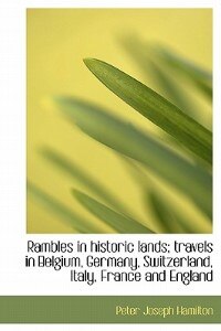 Front cover_Rambles In Historic Lands; Travels In Belgium, Germany, Switzerland, Italy, France And England