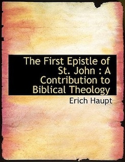 The First Epistle of St. John: A Contribution to Biblical Theology