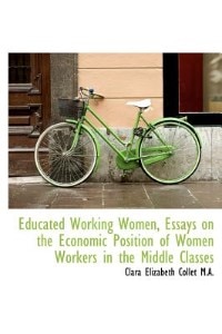 Educated Working Women, Essays on the Economic Position of Women Workers in the Middle Classes