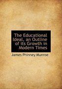 The Educational Ideal, an Outline of its Growth in Modern Times