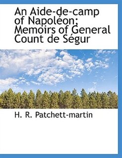 An Aide-de-camp of Napoléon; Memoirs of General Count de Ségur