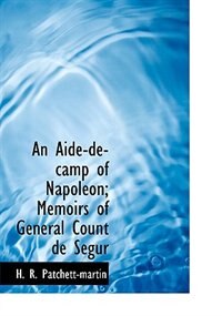 An Aide-de-camp of Napoléon; Memoirs of General Count de Ségur