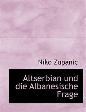 Altserbian und die Albanesische Frage