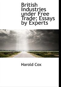 Couverture_British Industries under Free Trade; Essays by Experts