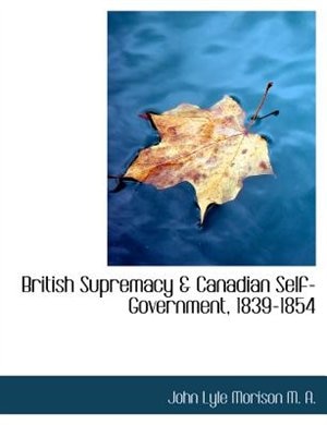 British Supremacy & Canadian Self-Government, 1839-1854