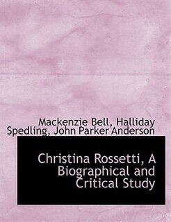 Christina Rossetti, A Biographical and Critical Study