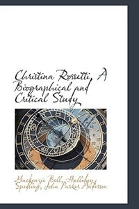 Christina Rossetti, A Biographical and Critical Study