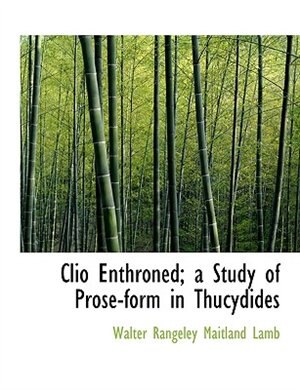 Clio Enthroned; a Study of Prose-form in Thucydides