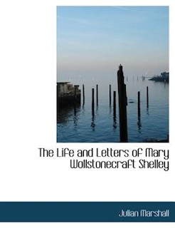 The Life and Letters of Mary Wollstonecraft Shelley