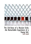 The Life-Story of a Russian Exile; the Remarkable Experience of a Young Girl.