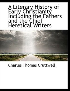 Front cover_A Literary History of Early Christianity Including the Fathers and the Chief Heretical Writers