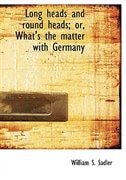Front cover_Long heads and round heads; or, What's the matter with Germany