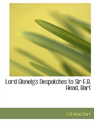 Front cover_Lord Glenelg's Despatches to Sir F.B. Head, Bart