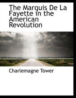 Couverture_The Marquis De La Fayette in the American Revolution
