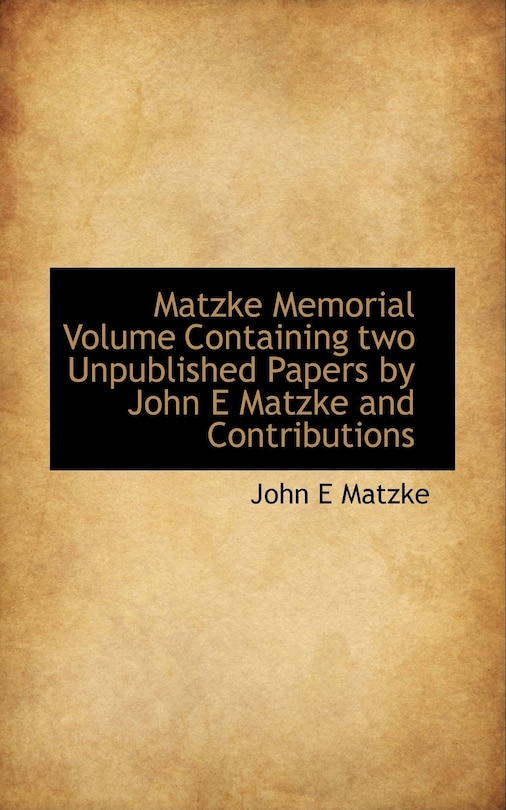 Matzke Memorial Volume Containing two Unpublished Papers by John E Matzke and Contributions
