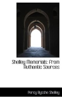 Shelley Memorials: from Authentic Sources