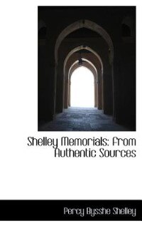 Shelley Memorials: from Authentic Sources