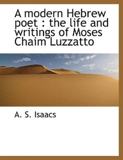 A modern Hebrew poet: the life and writings of Moses Chaim Luzzatto