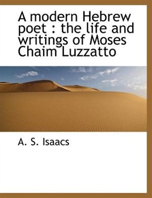 A modern Hebrew poet: the life and writings of Moses Chaim Luzzatto